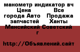 манометр индикатор вч › Цена ­ 1 000 - Все города Авто » Продажа запчастей   . Ханты-Мансийский,Советский г.